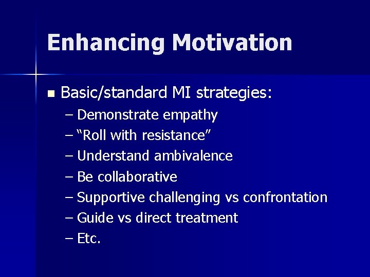 Enhancing Motivation n Basic/standard MI strategies: – Demonstrate empathy – “Roll with resistance” –