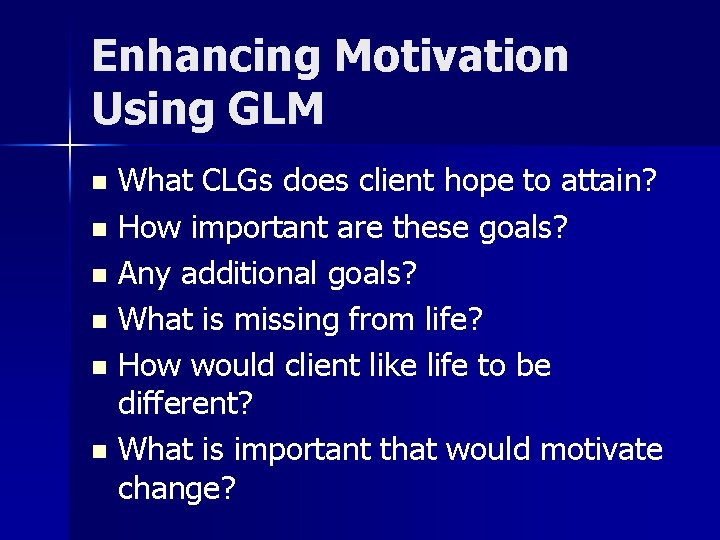 Enhancing Motivation Using GLM What CLGs does client hope to attain? n How important