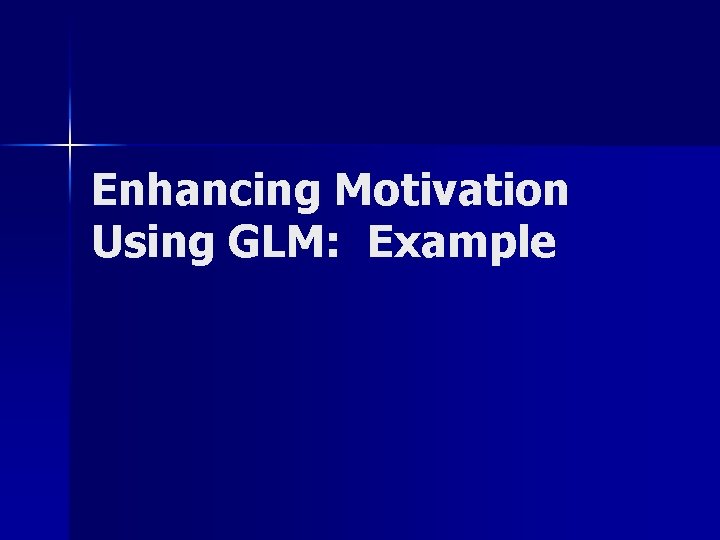 Enhancing Motivation Using GLM: Example 