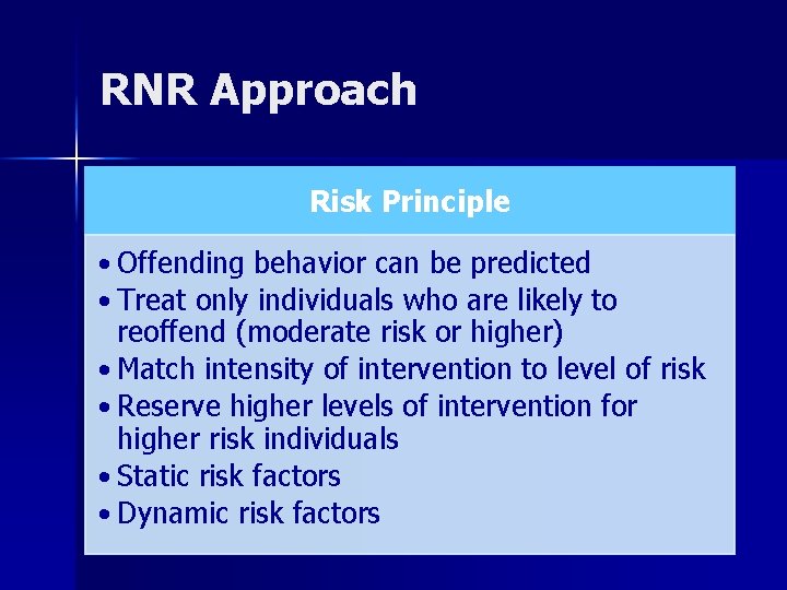 RNR Approach Risk Principle • Offending behavior can be predicted • Treat only individuals