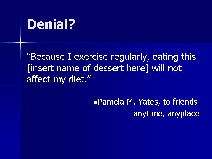 Denial? “Because I exercise regularly, eating this [insert name of dessert here] will not