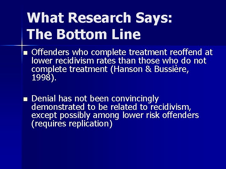 What Research Says: The Bottom Line n Offenders who complete treatment reoffend at lower