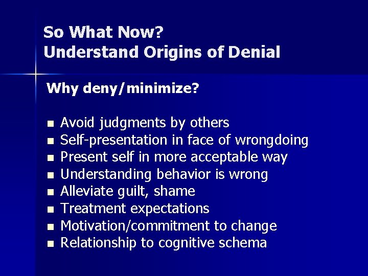 So What Now? Understand Origins of Denial Why deny/minimize? n n n n Avoid