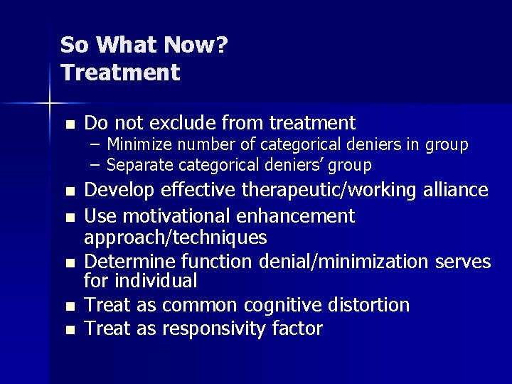 So What Now? Treatment n Do not exclude from treatment n Develop effective therapeutic/working