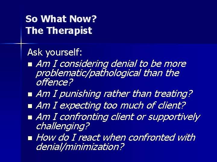 So What Now? Therapist Ask yourself: Am I considering denial to be more problematic/pathological