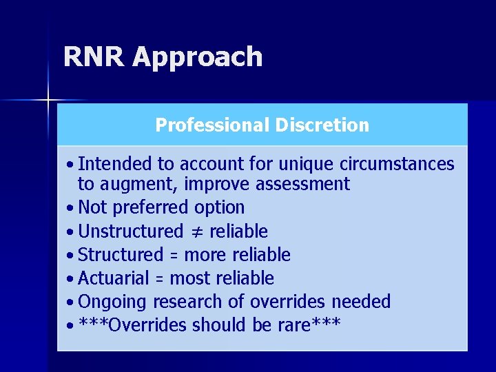 RNR Approach Professional Discretion • Intended to account for unique circumstances to augment, improve