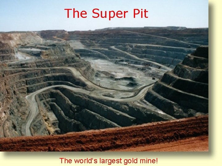 The Super Pit The world’s largest gold mine! The Super Pit The world’s largest gold mine!