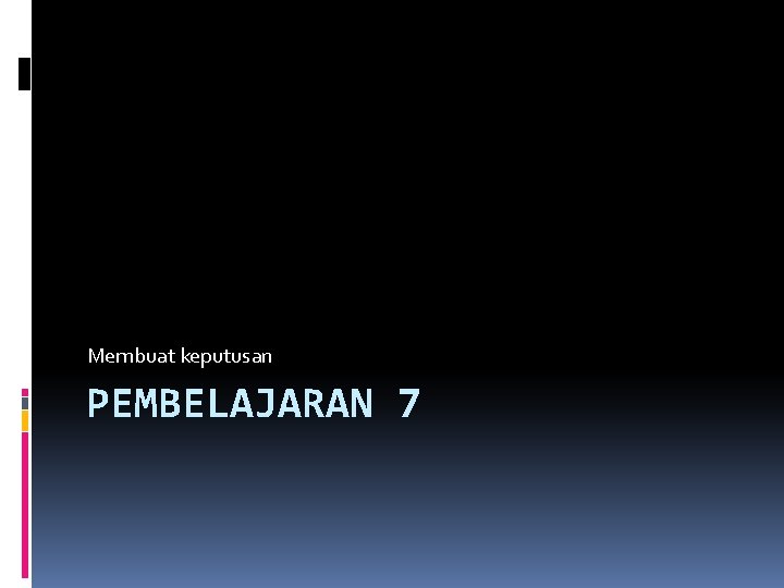 Membuat keputusan PEMBELAJARAN 7 