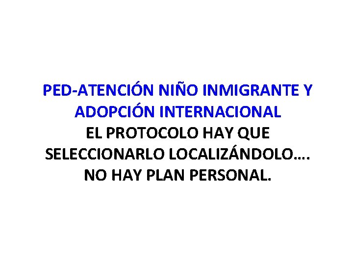 PED-ATENCIÓN NIÑO INMIGRANTE Y ADOPCIÓN INTERNACIONAL EL PROTOCOLO HAY QUE SELECCIONARLO LOCALIZÁNDOLO…. NO HAY