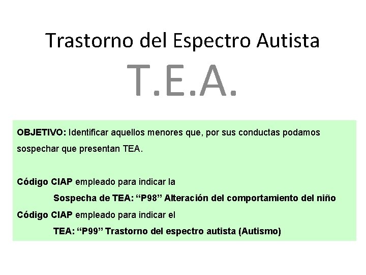 Trastorno del Espectro Autista T. E. A. OBJETIVO: Identificar aquellos menores que, por sus