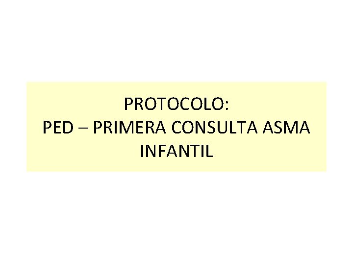 PROTOCOLO: PED – PRIMERA CONSULTA ASMA INFANTIL 