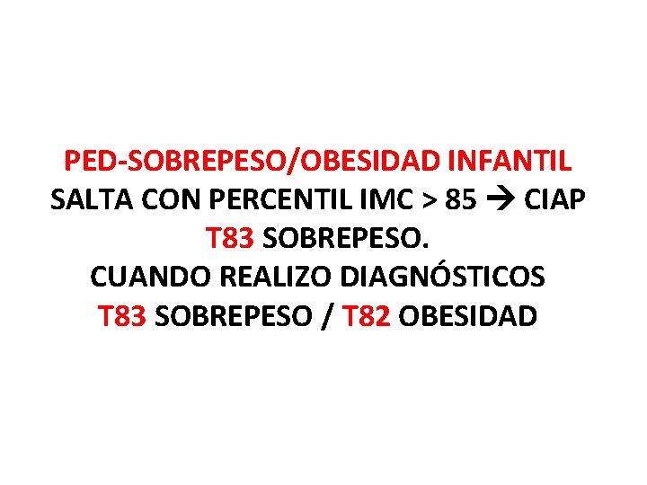 PED-SOBREPESO/OBESIDAD INFANTIL SALTA CON PERCENTIL IMC > 85 CIAP T 83 SOBREPESO. CUANDO REALIZO