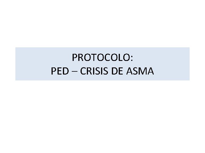 PROTOCOLO: PED – CRISIS DE ASMA 