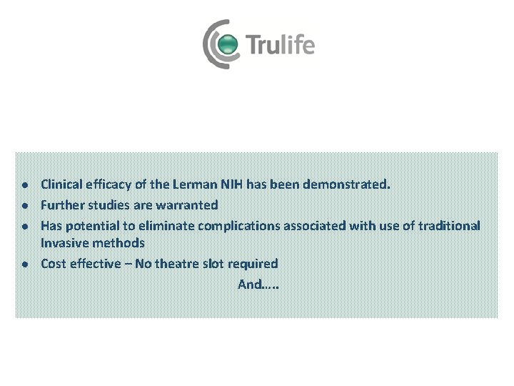 l l Clinical efficacy of the Lerman NIH has been demonstrated. Further studies are