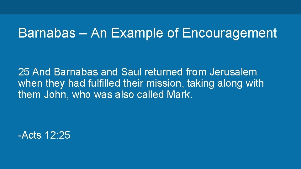 Barnabas – An Example of Encouragement 25 And Barnabas and Saul returned from Jerusalem