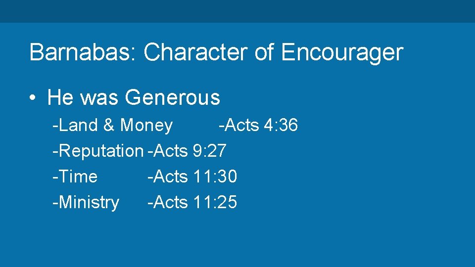 Barnabas: Character of Encourager • He was Generous -Land & Money -Acts 4: 36
