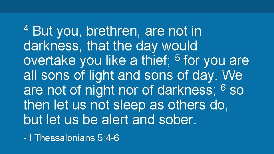 But you, brethren, are not in darkness, that the day would 5 overtake you