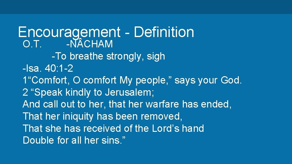 Encouragement - Definition O. T. -N CHAM -To breathe strongly, sigh -Isa. 40: 1