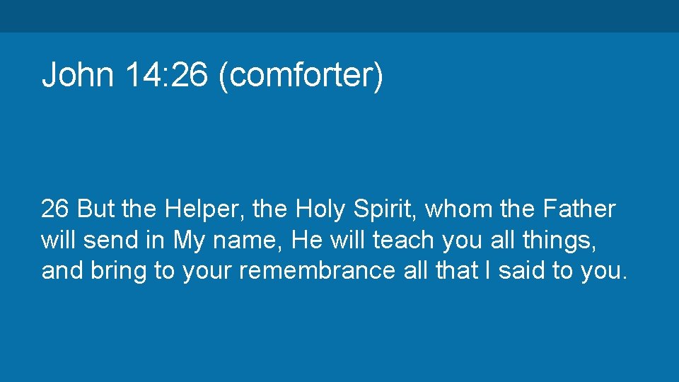 John 14: 26 (comforter) 26 But the Helper, the Holy Spirit, whom the Father