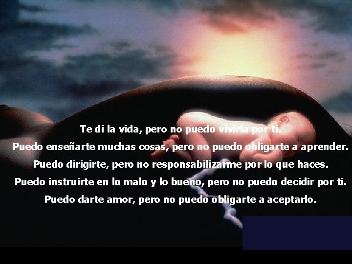 Te di la vida, pero no puedo vivirla por ti. Puedo enseñarte muchas cosas, Te di la vida, pero no puedo vivirla por ti. Puedo enseñarte muchas cosas,
