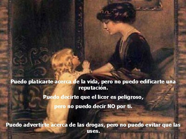 Puedo platicarte acerca de la vida, pero no puedo edificarte una reputación. Puedo decirte Puedo platicarte acerca de la vida, pero no puedo edificarte una reputación. Puedo decirte