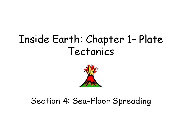 Inside Earth: Chapter 1 - Plate Tectonics Section 4: Sea-Floor Spreading 