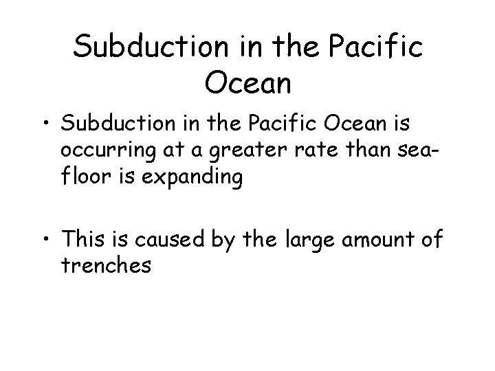 Subduction in the Pacific Ocean • Subduction in the Pacific Ocean is occurring at