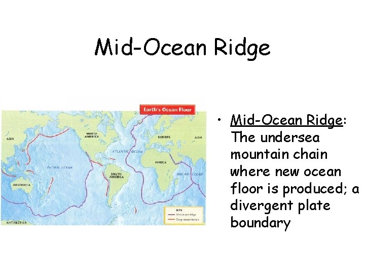 Mid-Ocean Ridge • Mid-Ocean Ridge: The undersea mountain chain where new ocean floor is