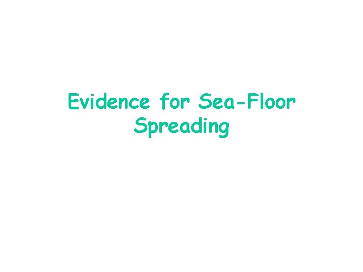 Evidence for Sea-Floor Spreading 