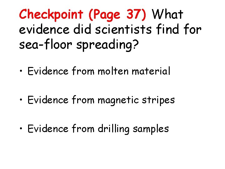 Checkpoint (Page 37) What evidence did scientists find for sea-floor spreading? • Evidence from