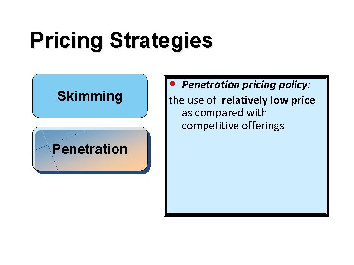 Pricing Strategies Skimming Penetration • Penetration pricing policy: the use of relatively low price Pricing Strategies Skimming Penetration • Penetration pricing policy: the use of relatively low price