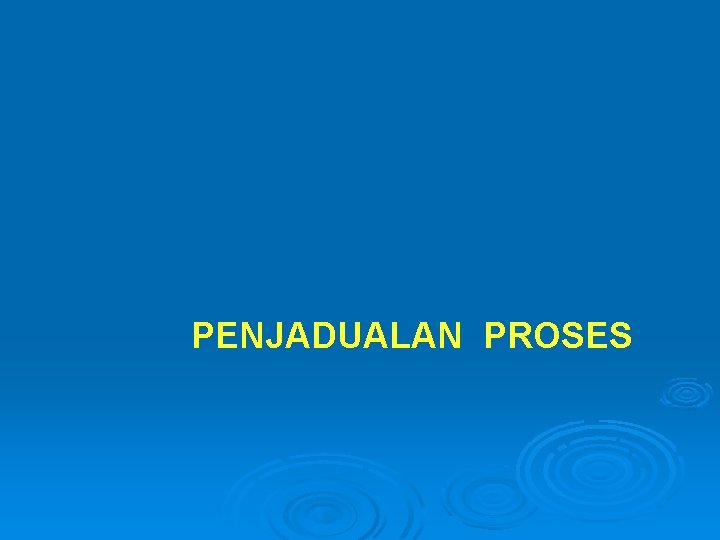 PENJADUALAN PROSES 