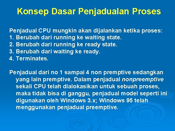 Konsep Dasar Penjadualan Proses Penjadual CPU mungkin akan dijalankan ketika proses: 1. Berubah dari