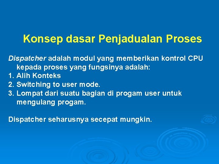 Konsep dasar Penjadualan Proses Dispatcher adalah modul yang memberikan kontrol CPU kepada proses yang