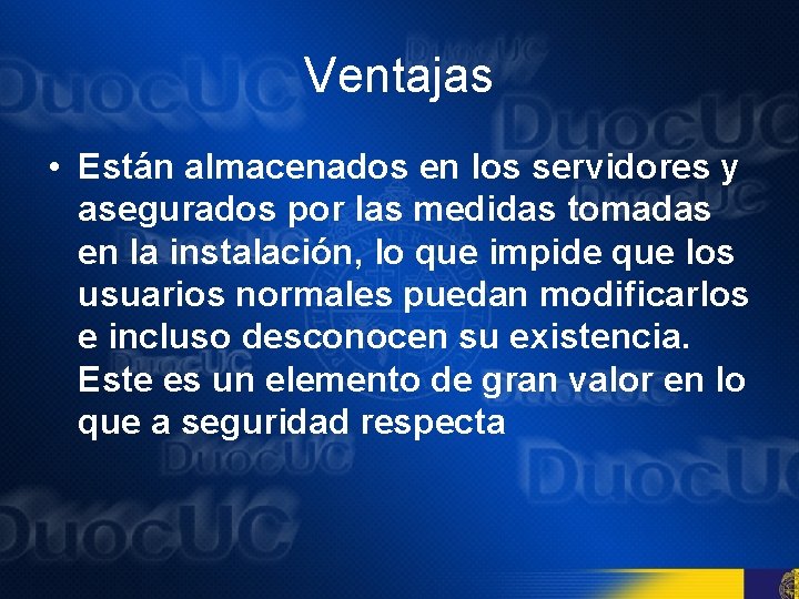 Ventajas • Están almacenados en los servidores y asegurados por las medidas tomadas en