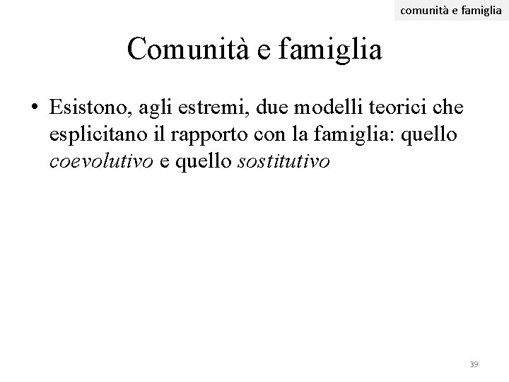 comunità e famiglia Comunità e famiglia • Esistono, agli estremi, due modelli teorici che comunità e famiglia Comunità e famiglia • Esistono, agli estremi, due modelli teorici che