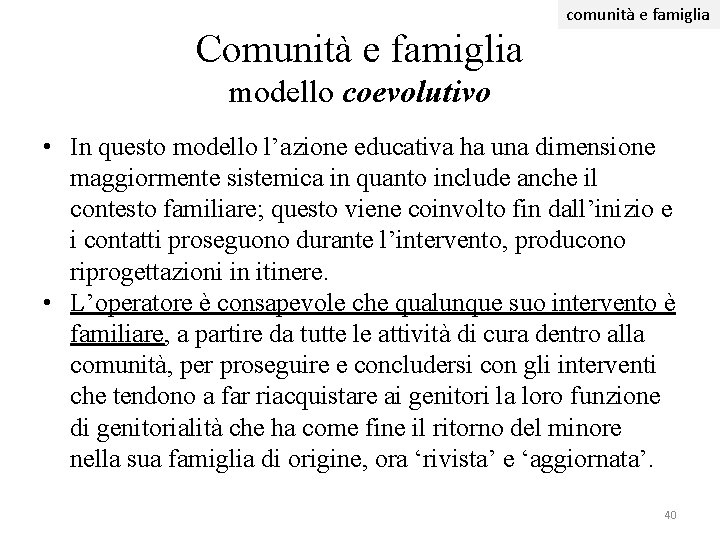 comunità e famiglia Comunità e famiglia modello coevolutivo • In questo modello l’azione educativa comunità e famiglia Comunità e famiglia modello coevolutivo • In questo modello l’azione educativa