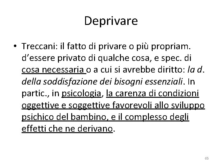 Deprivare • Treccani: il fatto di privare o più propriam. d’essere privato di qualche Deprivare • Treccani: il fatto di privare o più propriam. d’essere privato di qualche