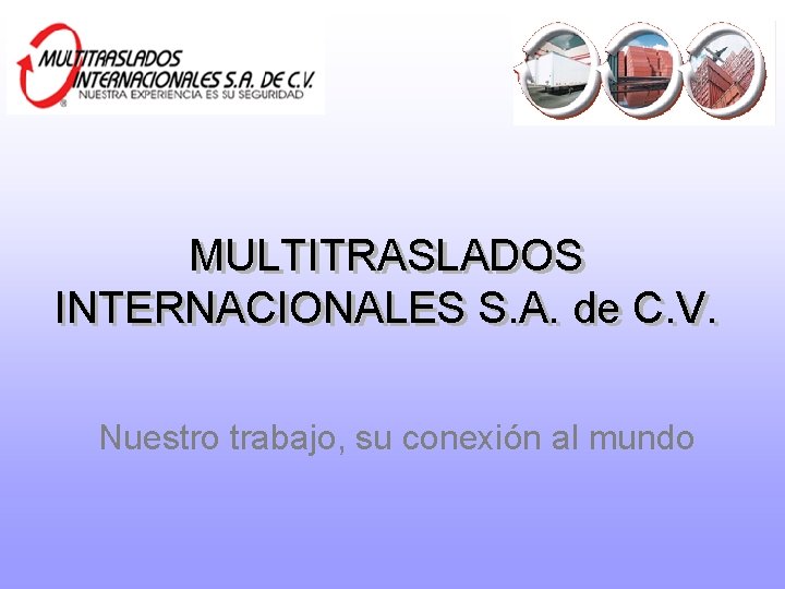 MULTITRASLADOS INTERNACIONALES S. A. de C. V. Nuestro trabajo, su conexión al mundo 