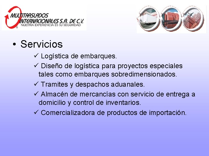 • Servicios ü Logística de embarques. ü Diseño de logística para proyectos especiales