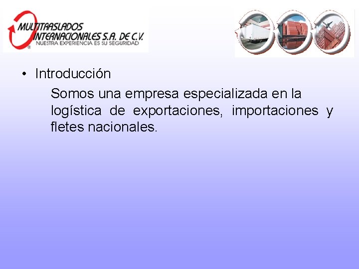  • Introducción Somos una empresa especializada en la logística de exportaciones, importaciones y