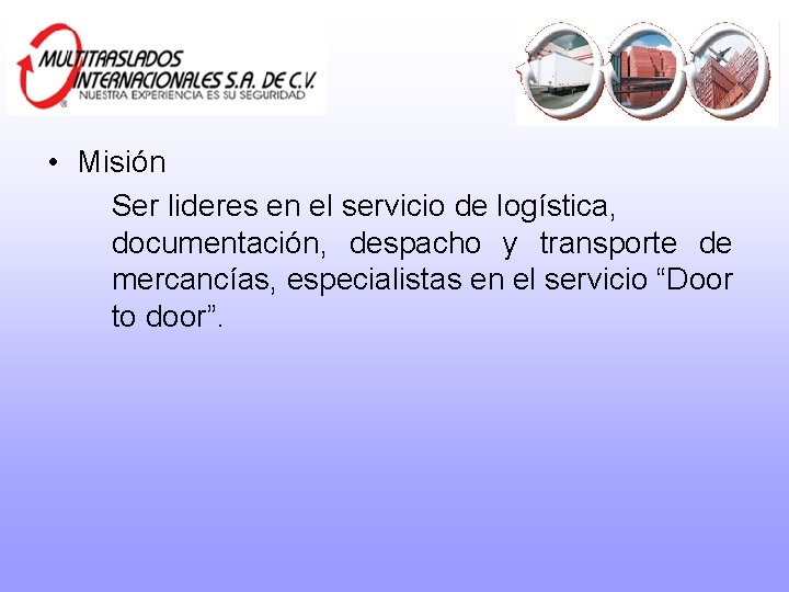  • Misión Ser lideres en el servicio de logística, documentación, despacho y transporte