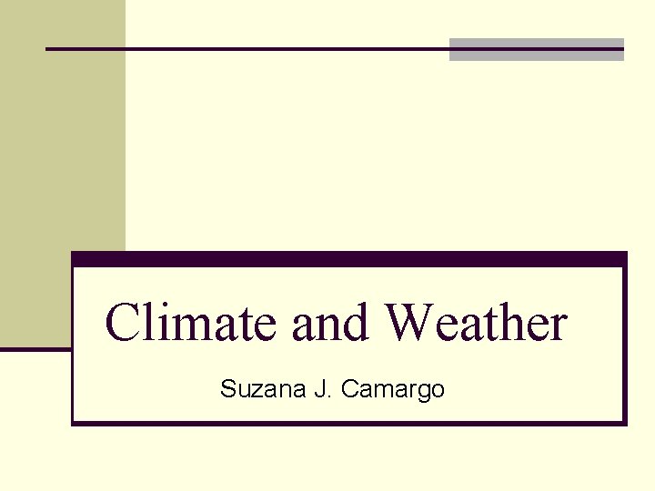 Climate and Weather Suzana J. Camargo 