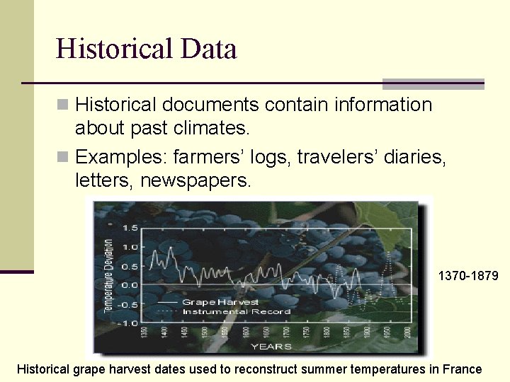 Historical Data n Historical documents contain information about past climates. n Examples: farmers’ logs,