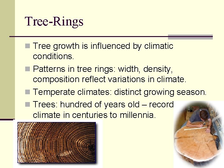 Tree-Rings n Tree growth is influenced by climatic conditions. n Patterns in tree rings: