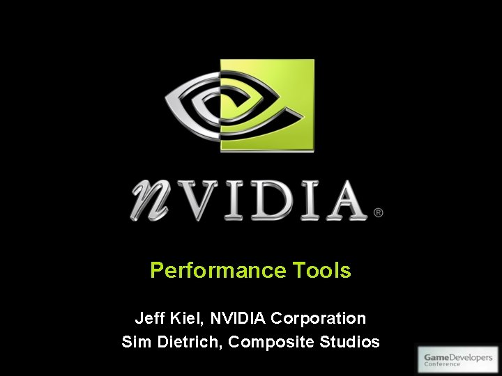 Performance Tools Jeff Kiel, NVIDIA Corporation Sim Dietrich, Composite Studios Performance Tools Jeff Kiel, NVIDIA Corporation Sim Dietrich, Composite Studios