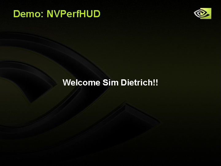 Demo: NVPerf. HUD Welcome Sim Dietrich!! Copyright © NVIDIA Corporation 2004 Demo: NVPerf. HUD Welcome Sim Dietrich!! Copyright © NVIDIA Corporation 2004
