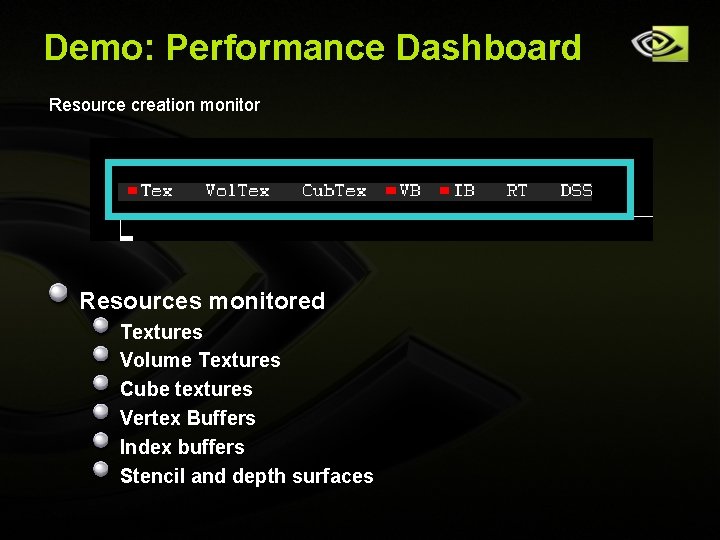 Demo: Performance Dashboard Resource creation monitor Resources monitored Textures Volume Textures Cube textures Vertex Demo: Performance Dashboard Resource creation monitor Resources monitored Textures Volume Textures Cube textures Vertex