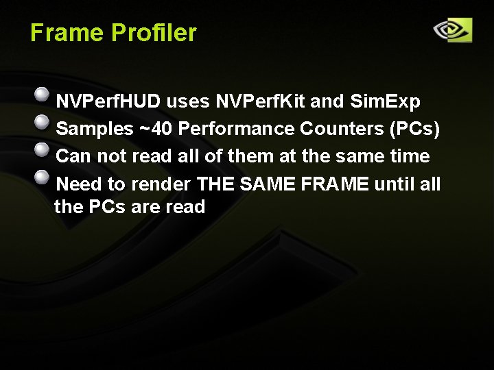 Frame Profiler NVPerf. HUD uses NVPerf. Kit and Sim. Exp Samples ~40 Performance Counters Frame Profiler NVPerf. HUD uses NVPerf. Kit and Sim. Exp Samples ~40 Performance Counters
