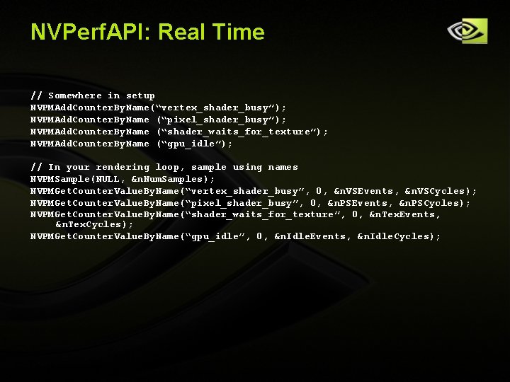 NVPerf. API: Real Time // Somewhere in setup NVPMAdd. Counter. By. Name(“vertex_shader_busy”); NVPMAdd. Counter. NVPerf. API: Real Time // Somewhere in setup NVPMAdd. Counter. By. Name(“vertex_shader_busy”); NVPMAdd. Counter.